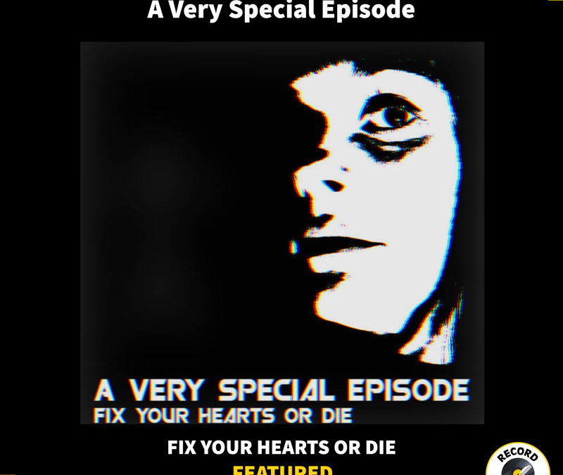 FIX YOUR HEARTS OR DIE – A Very Special Episode.