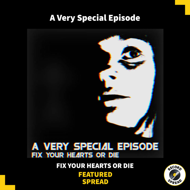 FIX YOUR HEARTS OR DIE – A Very Special Episode.