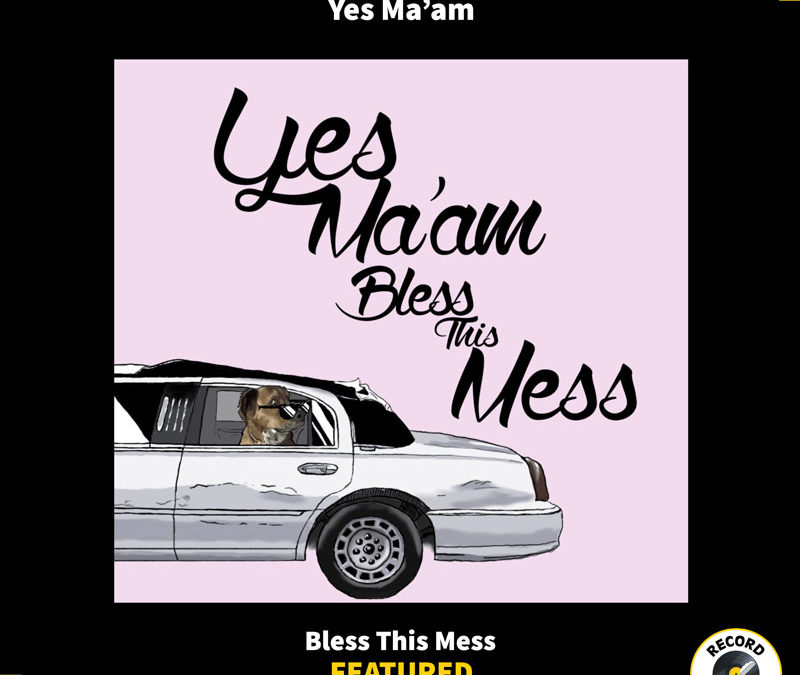 Yes Ma’am – Bless This Mess